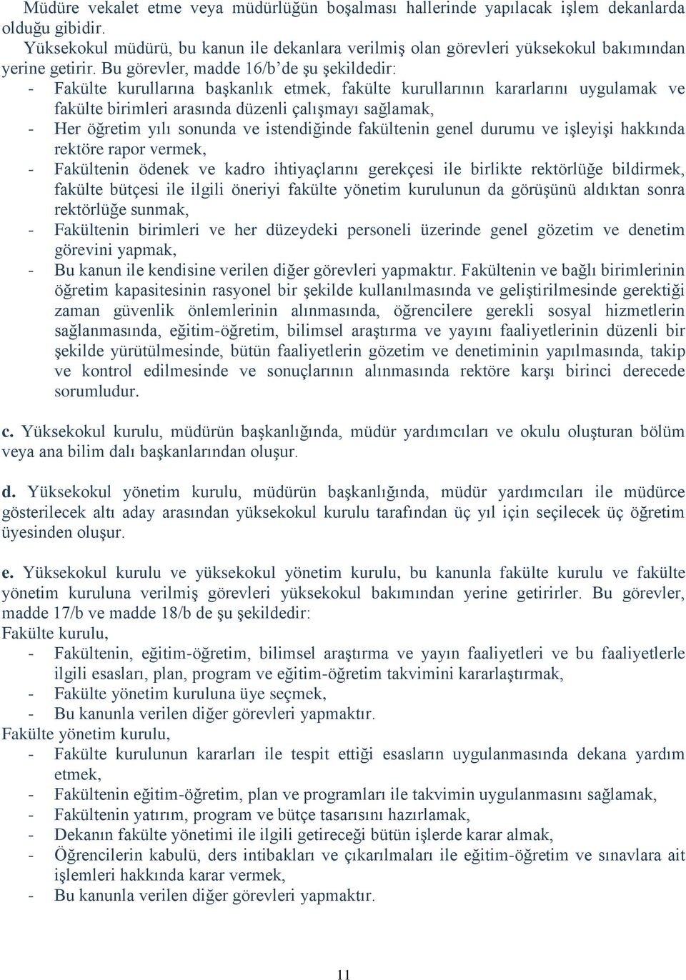 Bu görevler, madde 16/b de şu şekildedir: - Fakülte kurullarına başkanlık etmek, fakülte kurullarının kararlarını uygulamak ve fakülte birimleri arasında düzenli çalışmayı sağlamak, - Her öğretim