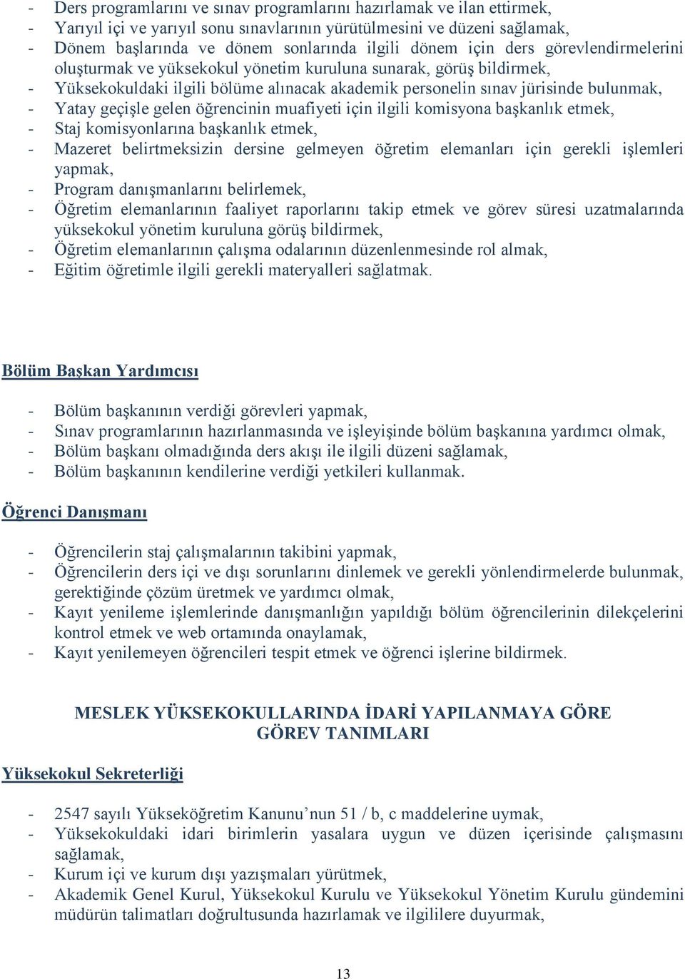 geçişle gelen öğrencinin muafiyeti için ilgili komisyona başkanlık etmek, - Staj komisyonlarına başkanlık etmek, - Mazeret belirtmeksizin dersine gelmeyen öğretim elemanları için gerekli işlemleri