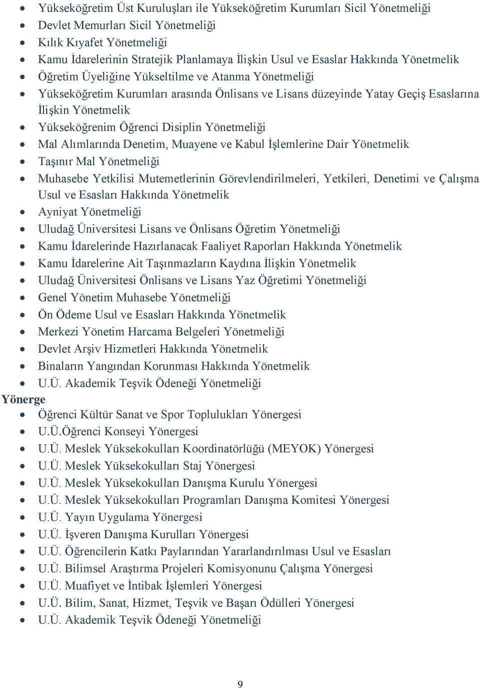 Disiplin Yönetmeliği Mal Alımlarında Denetim, Muayene ve Kabul İşlemlerine Dair Yönetmelik Taşınır Mal Yönetmeliği Muhasebe Yetkilisi Mutemetlerinin Görevlendirilmeleri, Yetkileri, Denetimi ve