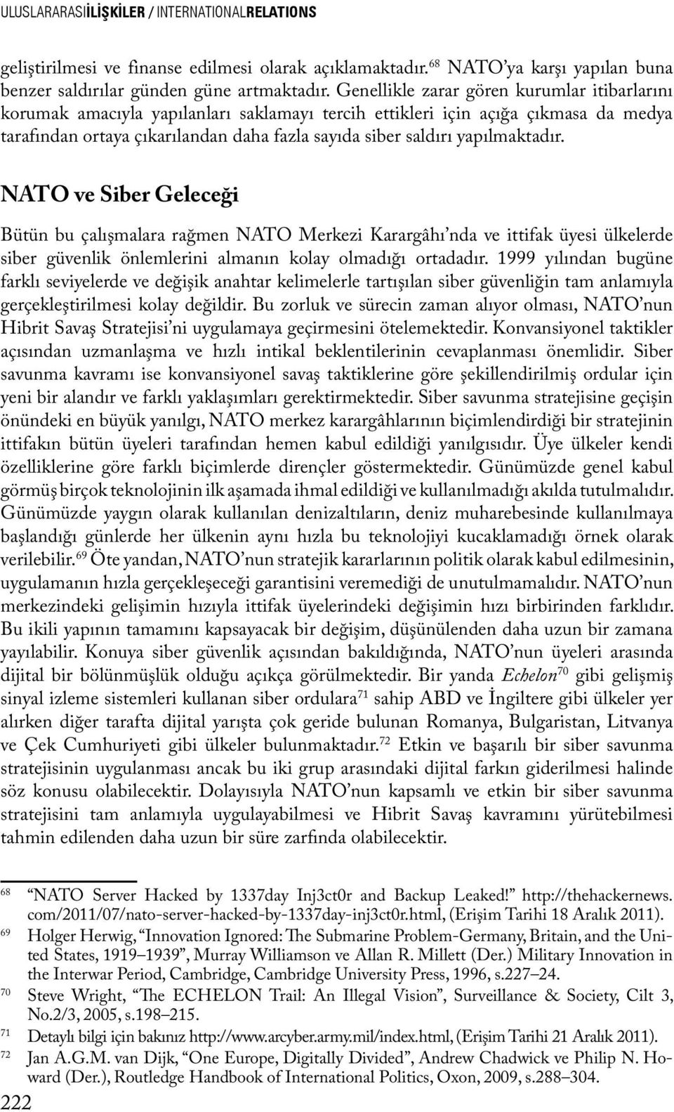 yapılmaktadır. NATO ve Siber Geleceği Bütün bu çalışmalara rağmen NATO Merkezi Karargâhı nda ve ittifak üyesi ülkelerde siber güvenlik önlemlerini almanın kolay olmadığı ortadadır.