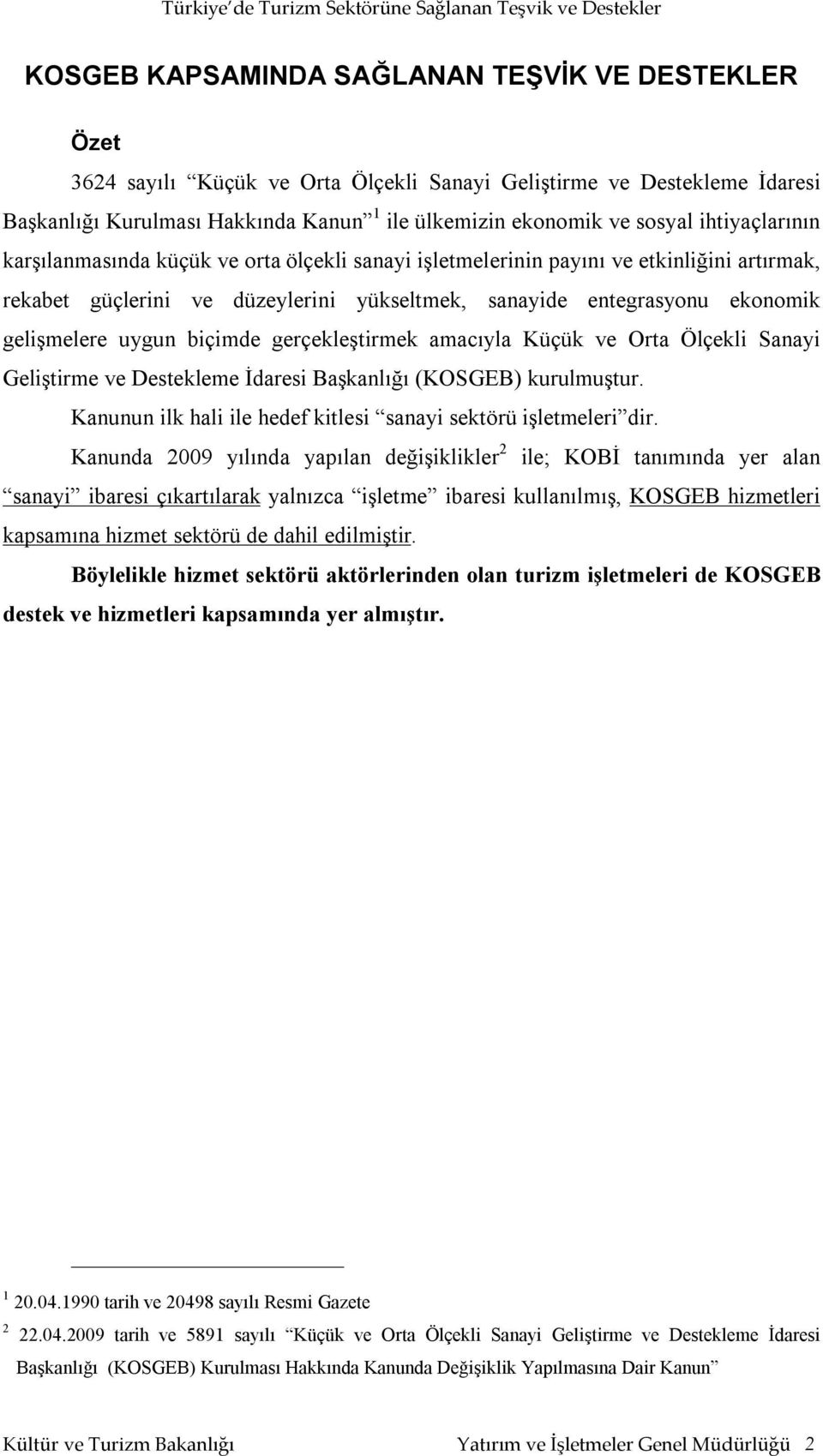 uygun biçimde gerçekleştirmek amacıyla Küçük ve Orta Ölçekli Sanayi Geliştirme ve Destekleme İdaresi Başkanlığı (KOSGEB) kurulmuştur. Kanunun ilk hali ile hedef kitlesi sanayi sektörü işletmeleri dir.