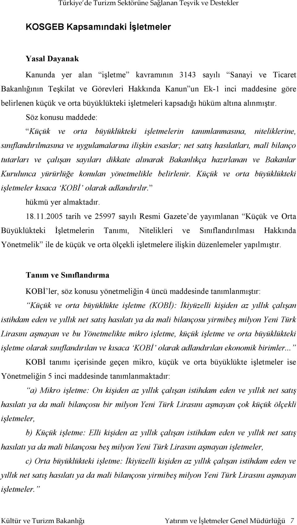 Söz konusu maddede: Küçük ve orta büyüklükteki işletmelerin tanımlanmasına, niteliklerine, sınıflandırılmasına ve uygulamalarına ilişkin esaslar; net satış hasılatları, malî bilanço tutarları ve