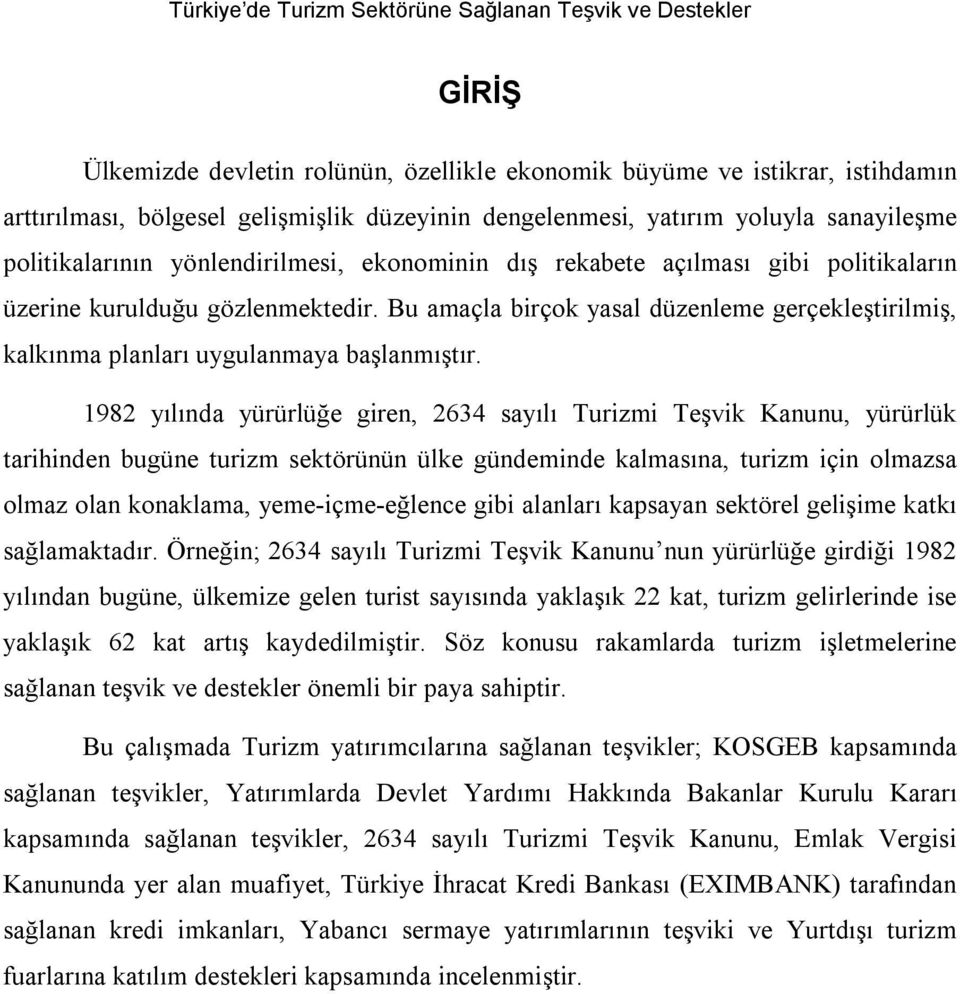 1982 yılında yürürlüğe giren, 2634 sayılı Turizmi Teşvik Kanunu, yürürlük tarihinden bugüne turizm sektörünün ülke gündeminde kalmasına, turizm için olmazsa olmaz olan konaklama, yeme-içme-eğlence