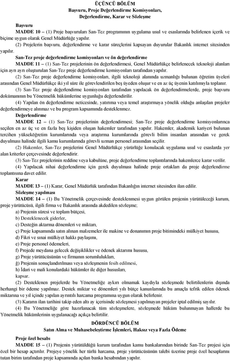 San-Tez proje değerlendirme komisyonları ve ön değerlendirme MADDE 11 (1) San-Tez projelerinin ön değerlendirmesi, Genel Müdürlükçe belirlenecek teknoloji alanları için ayrı ayrı oluşturulan San-Tez