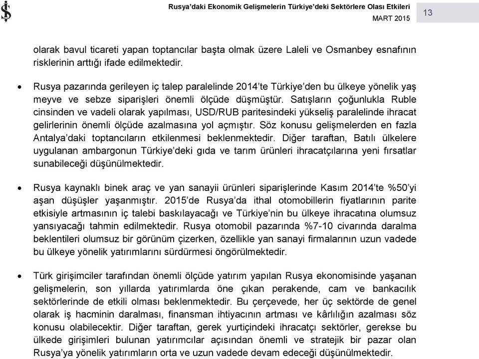 Satışların çoğunlukla Ruble cinsinden ve vadeli olarak yapılması, USD/RUB paritesindeki yükseliş paralelinde ihracat gelirlerinin önemli ölçüde azalmasına yol açmıştır.