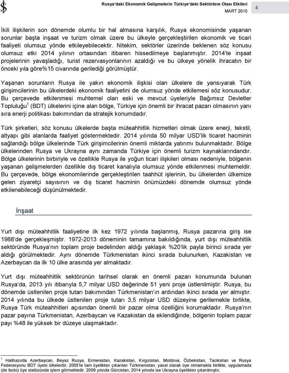 2014 te inşaat projelerinin yavaşladığı, turist rezervasyonlarının azaldığı ve bu ülkeye yönelik ihracatın bir önceki yıla göre%15 civarında gerilediği görülmüştür.