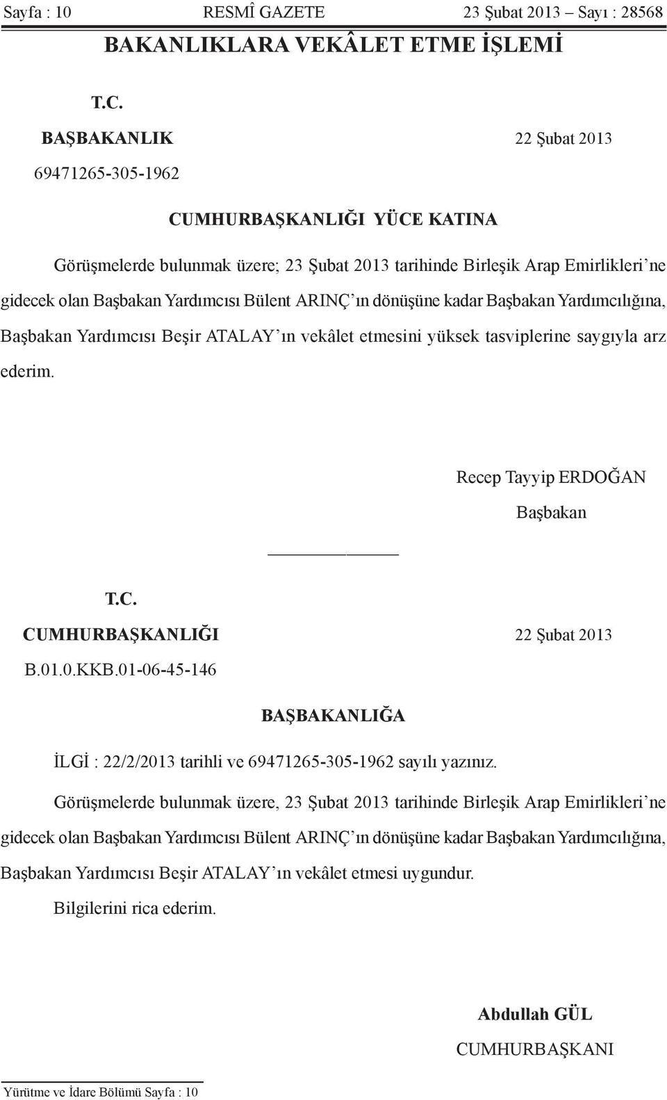 ARINÇ ın dönüşüne kadar Başbakan Yardımcılığına, Başbakan Yardımcısı Beşir ATALAY ın vekâlet etmesini yüksek tasviplerine saygıyla arz ederim. Recep Tayyip ERDOĞAN Başbakan T.C.