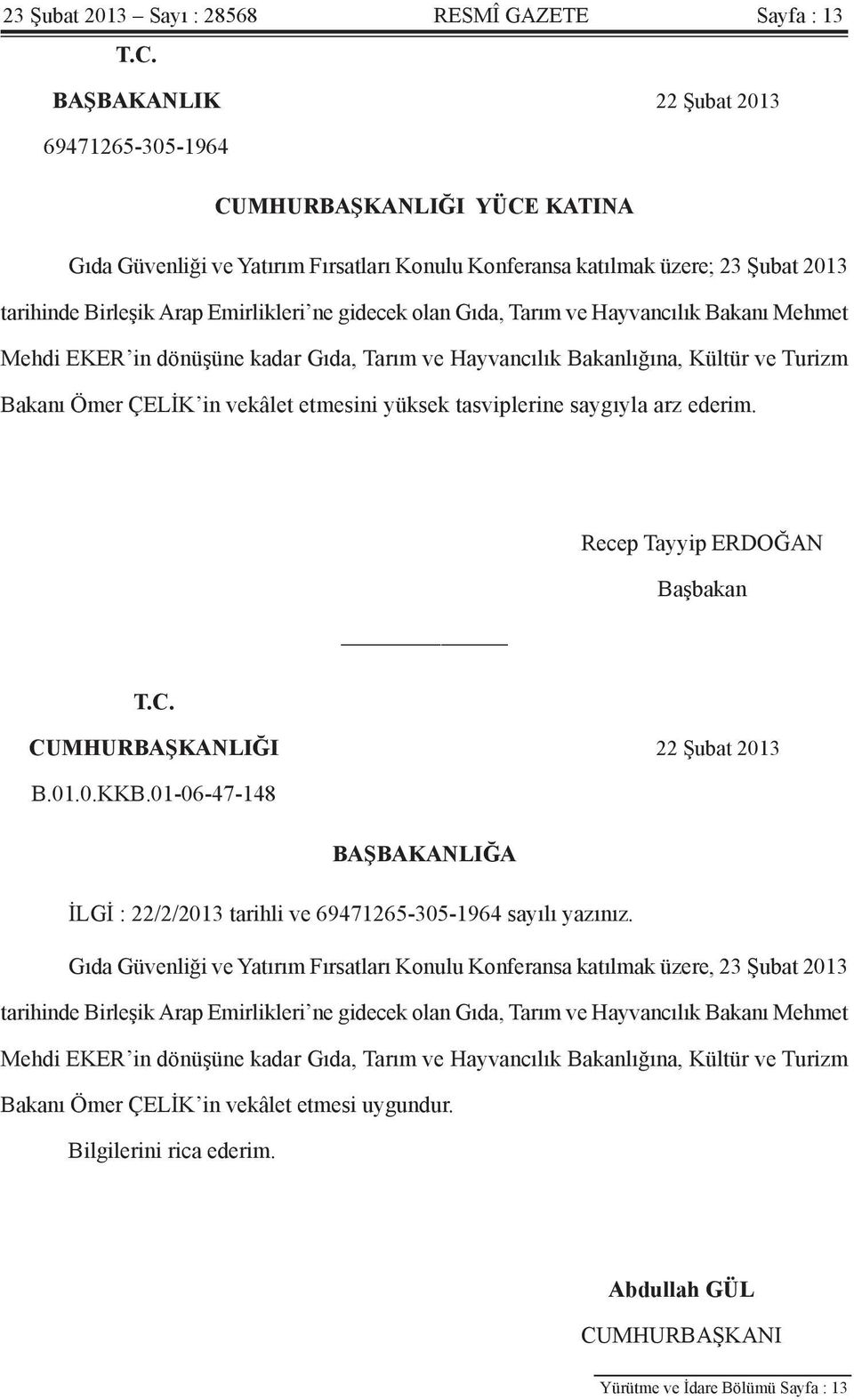 gidecek olan Gıda, Tarım ve Hayvancılık Bakanı Mehmet Mehdi EKER in dönüşüne kadar Gıda, Tarım ve Hayvancılık Bakanlığına, Kültür ve Turizm Bakanı Ömer ÇELİK in vekâlet etmesini yüksek tasviplerine