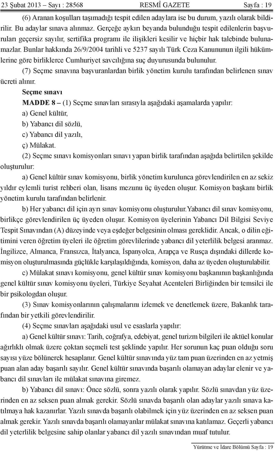 Bunlar hakkında 26/9/2004 tarihli ve 5237 sayılı Türk Ceza Kanununun ilgili hükümlerine göre birliklerce Cumhuriyet savcılığına suç duyurusunda bulunulur.