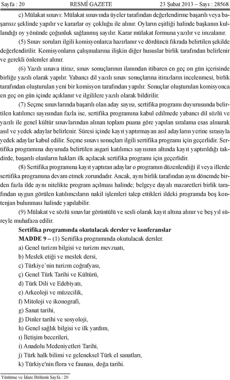 (5) Sınav soruları ilgili komisyonlarca hazırlanır ve dördüncü fıkrada belirtilen şekilde değerlendirilir.