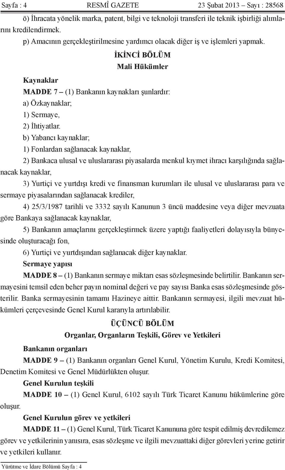 İKİNCİ BÖLÜM Mali Hükümler Kaynaklar MADDE 7 (1) Bankanın kaynakları şunlardır: a) Özkaynaklar; 1) Sermaye, 2) İhtiyatlar.