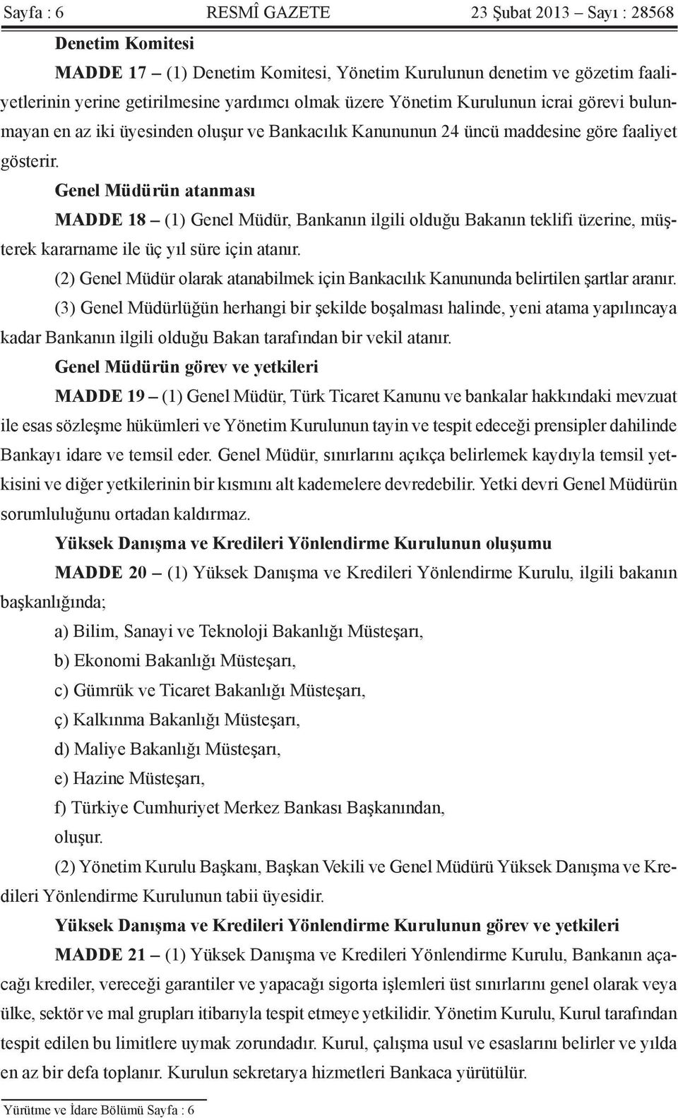 Genel Müdürün atanması MADDE 18 (1) Genel Müdür, Bankanın ilgili olduğu Bakanın teklifi üzerine, müşterek kararname ile üç yıl süre için atanır.