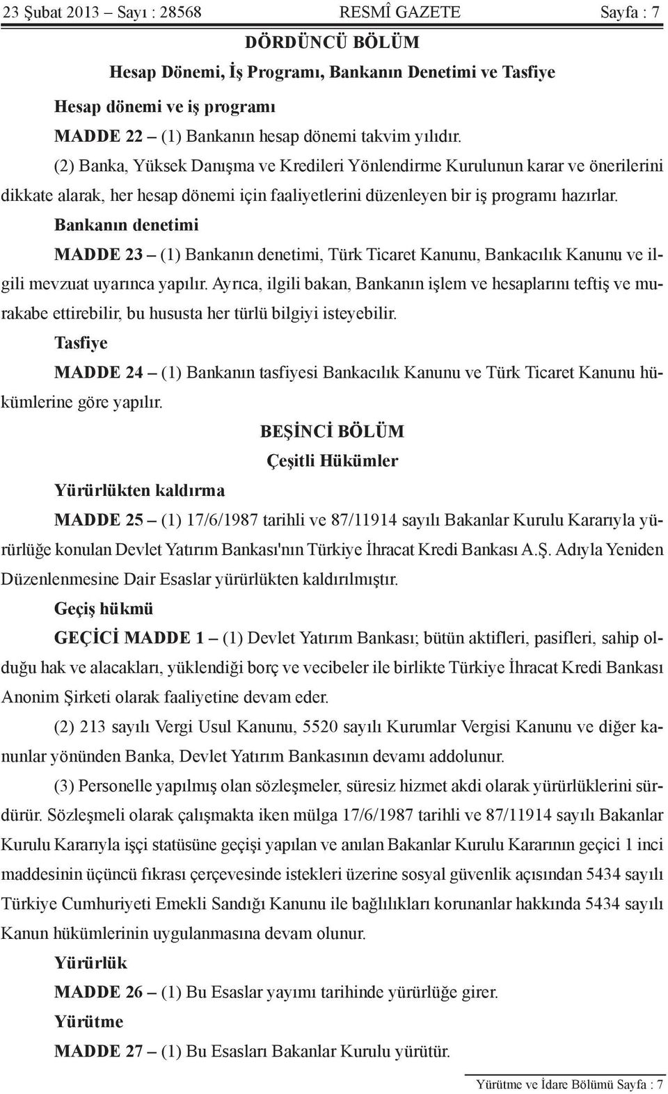 Bankanın denetimi MADDE 23 (1) Bankanın denetimi, Türk Ticaret Kanunu, Bankacılık Kanunu ve ilgili mevzuat uyarınca yapılır.