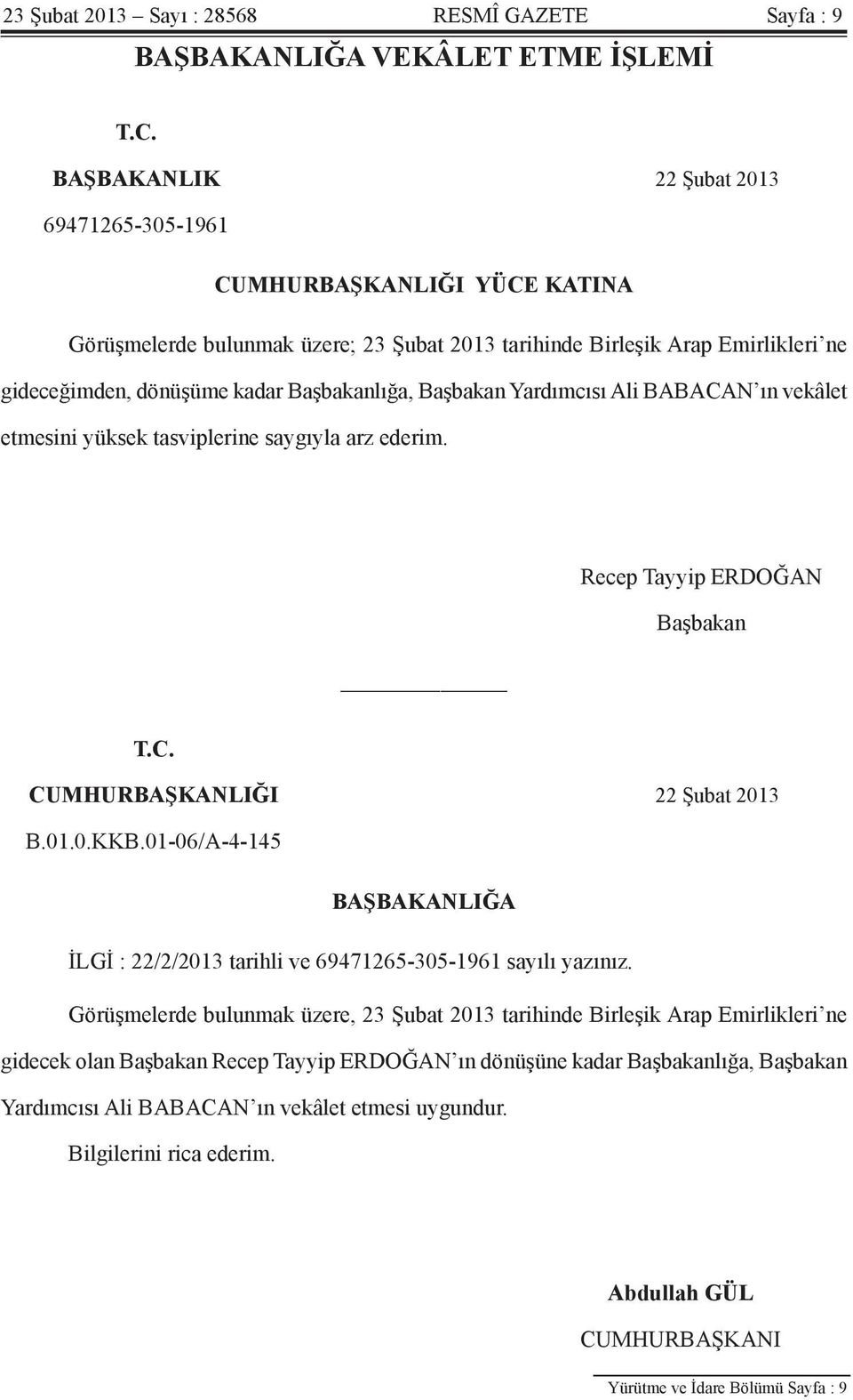 Başbakan Yardımcısı Ali BABACAN ın vekâlet etmesini yüksek tasviplerine saygıyla arz ederim. Recep Tayyip ERDOĞAN Başbakan T.C. CUMHURBAŞKANLIĞI 22 Şubat 2013 B.01.0.KKB.