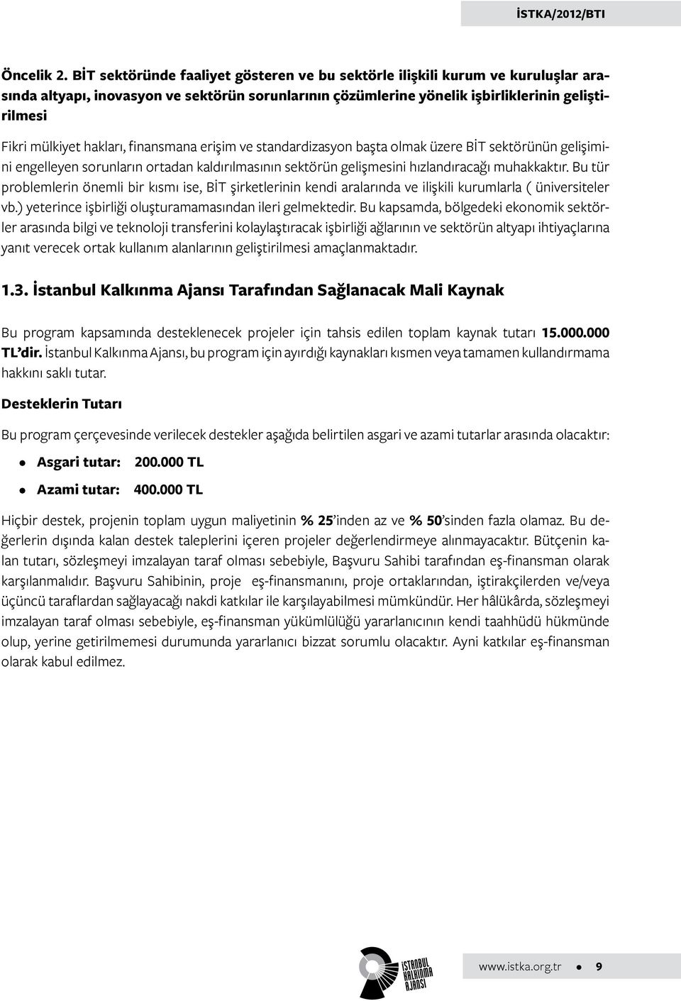 hakları, finansmana erişim ve standardizasyon başta olmak üzere BİT sektörünün gelişimini engelleyen sorunların ortadan kaldırılmasının sektörün gelişmesini hızlandıracağı muhakkaktır.