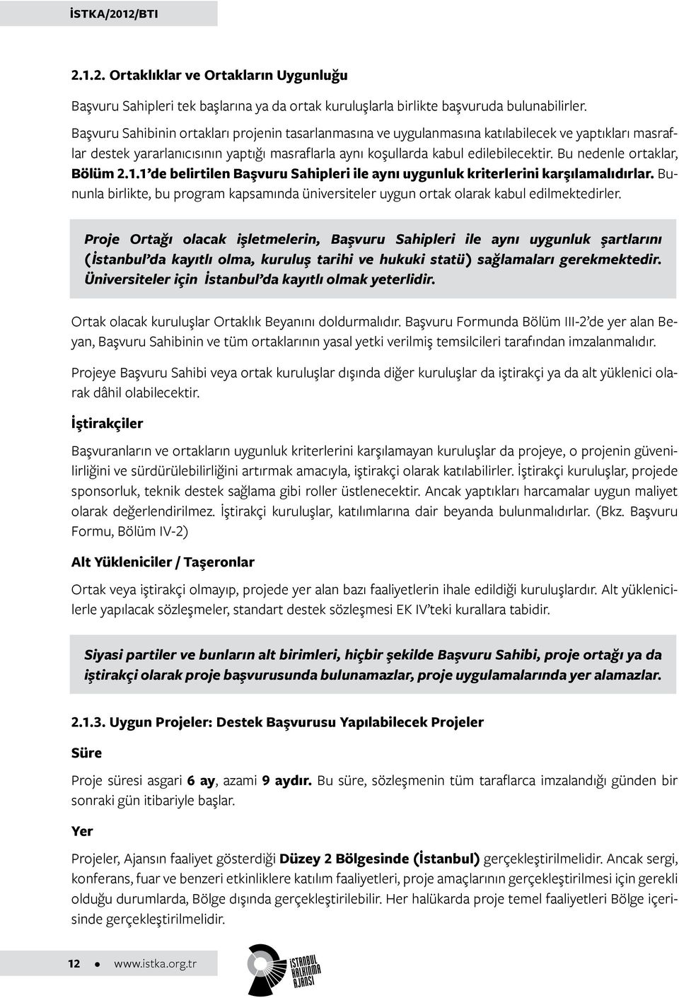 Bu nedenle ortaklar, Bölüm 2.1.1 de belirtilen Başvuru Sahipleri ile aynı uygunluk kriterlerini karşılamalıdırlar.