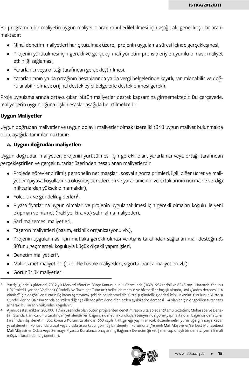 Yararlanıcının ya da ortağının hesaplarında ya da vergi belgelerinde kayıtlı, tanımlanabilir ve doğrulanabilir olması; orijinal destekleyici belgelerle desteklenmesi gerekir.