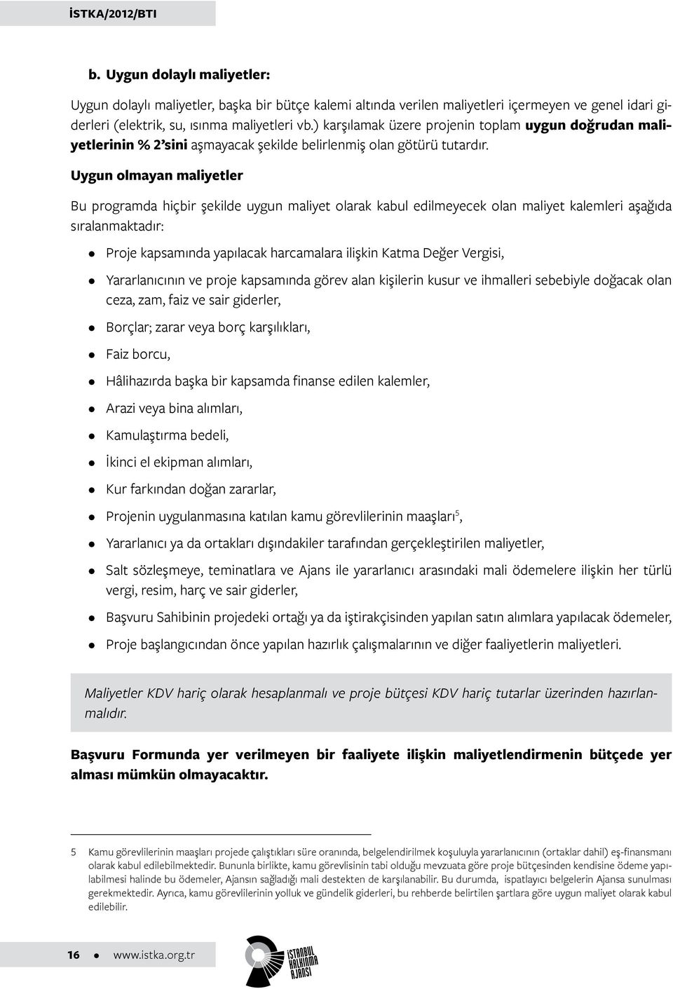 Uygun olmayan maliyetler Bu programda hiçbir şekilde uygun maliyet olarak kabul edilmeyecek olan maliyet kalemleri aşağıda sıralanmaktadır: Proje kapsamında yapılacak harcamalara ilişkin Katma Değer