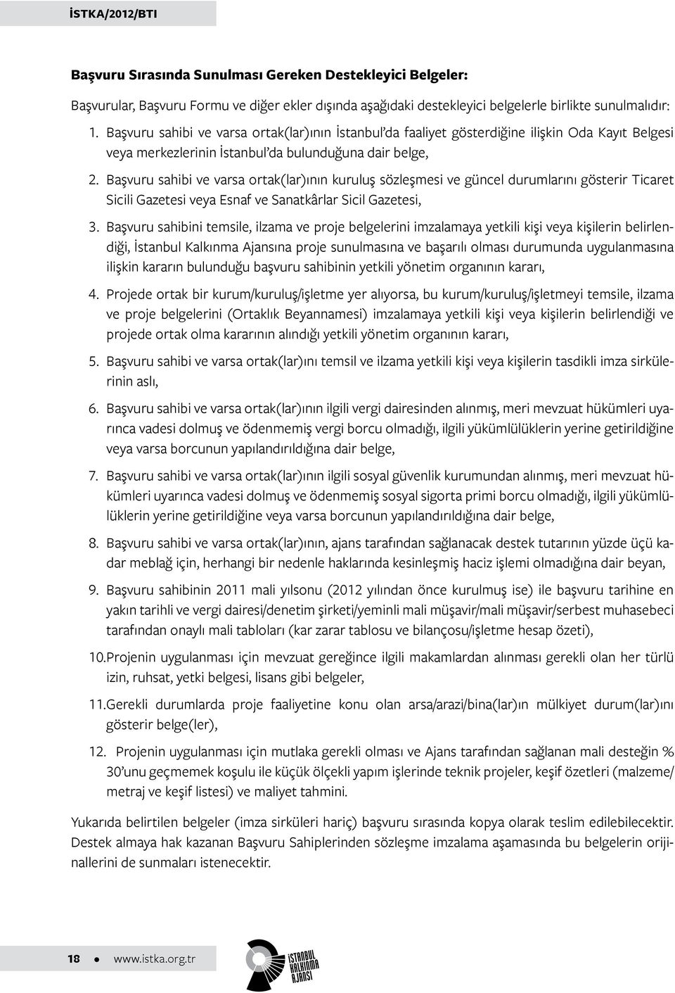 Başvuru sahibi ve varsa ortak(lar)ının kuruluş sözleşmesi ve güncel durumlarını gösterir Ticaret Sicili Gazetesi veya Esnaf ve Sanatkârlar Sicil Gazetesi, 3.