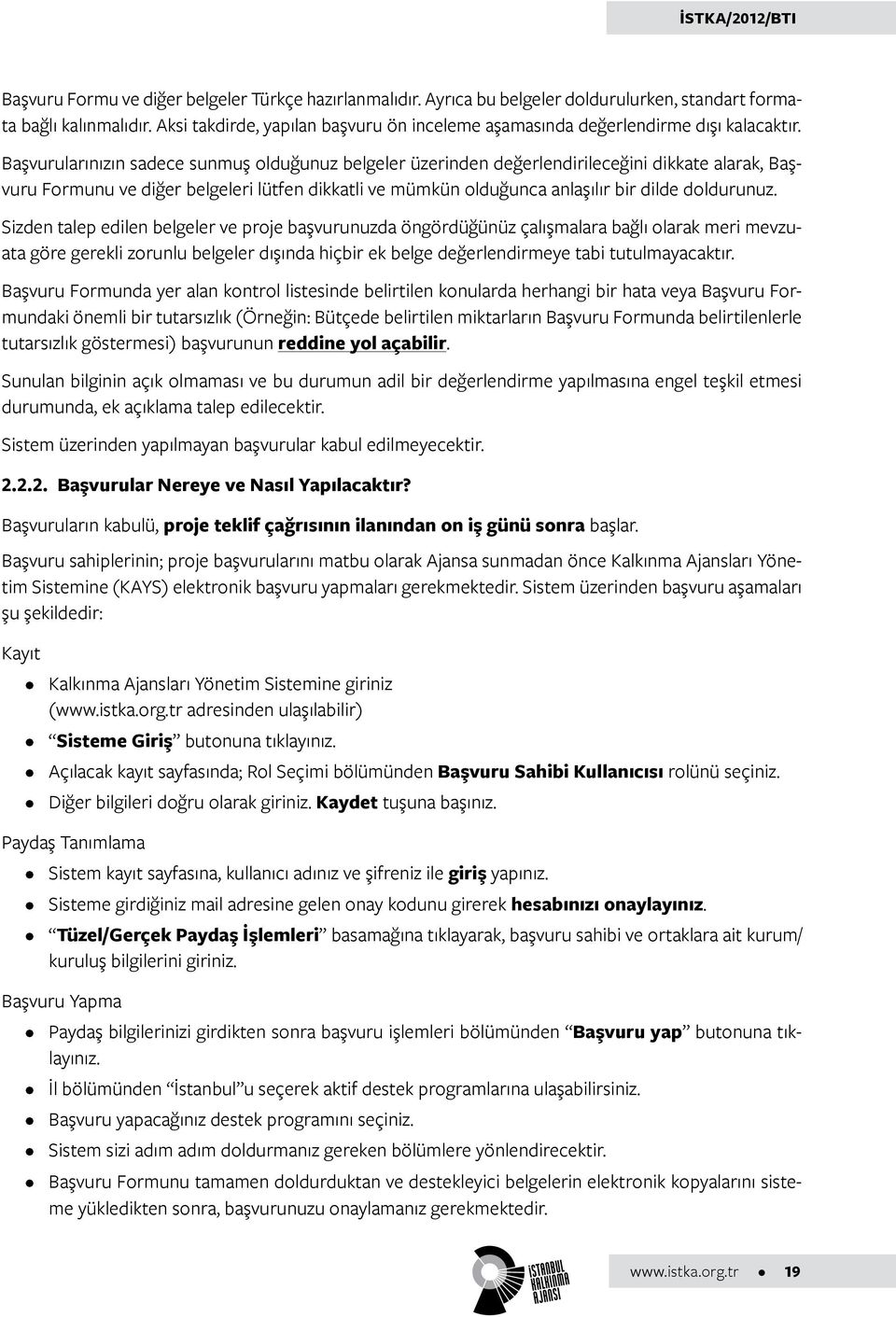 Başvurularınızın sadece sunmuş olduğunuz belgeler üzerinden değerlendirileceğini dikkate alarak, Başvuru Formunu ve diğer belgeleri lütfen dikkatli ve mümkün olduğunca anlaşılır bir dilde doldurunuz.