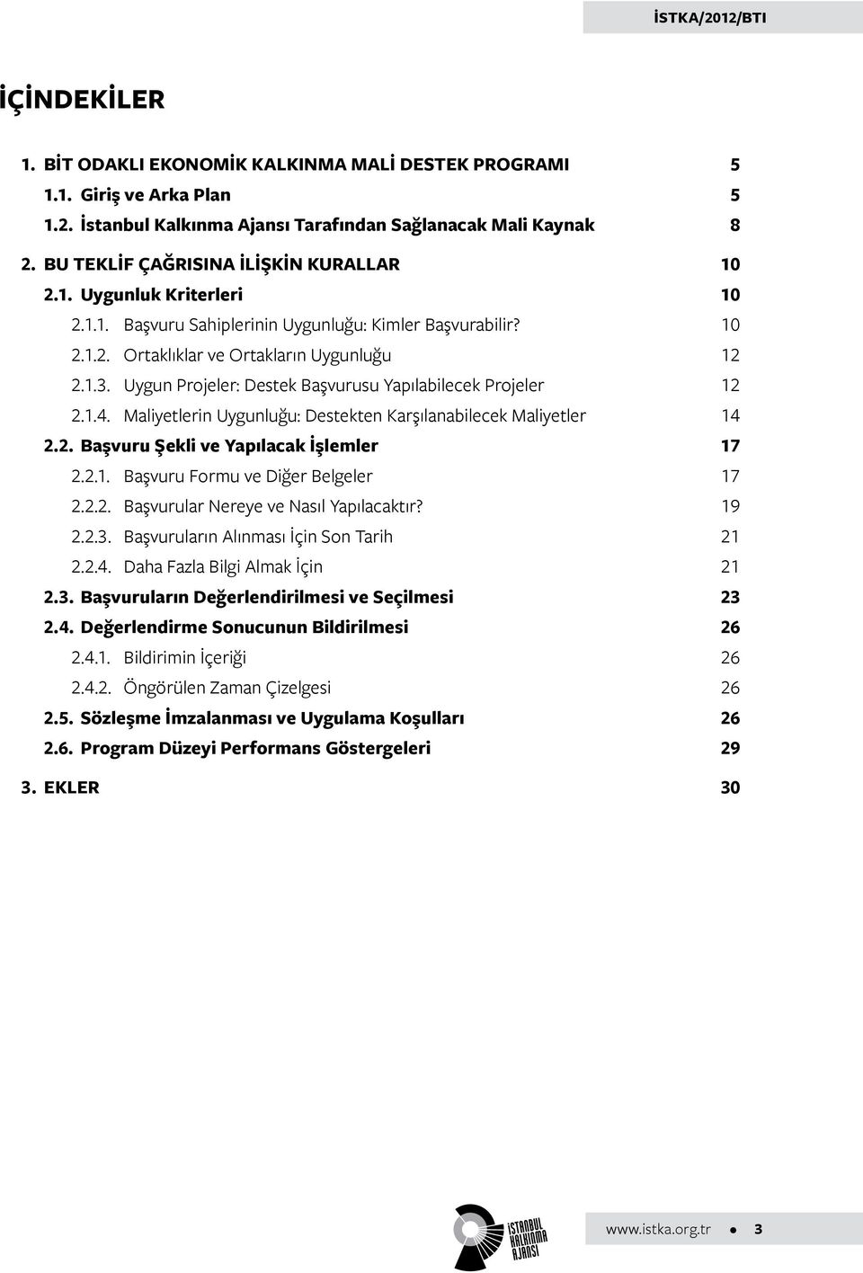 Uygun Projeler: Destek Başvurusu Yapılabilecek Projeler 12 2.1.4. Maliyetlerin Uygunluğu: Destekten Karşılanabilecek Maliyetler 14 2.2. Başvuru Şekli ve Yapılacak İşlemler 17 2.2.1. Başvuru Formu ve Diğer Belgeler 17 2.