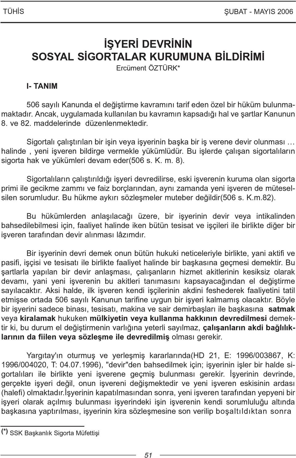 Sigortalý çalýþtýrýlan bir iþin veya iþyerinin baþka bir iþ verene devir olunmasý halinde, yeni iþveren bildirge vermekle yükümlüdür.