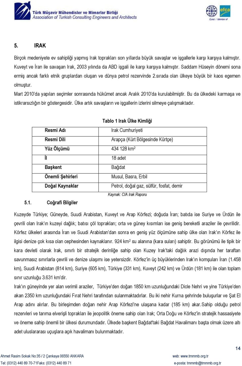 sırada olan ülkeye büyük bir kaos egemen olmuştur. Mart 2010 da yapılan seçimler sonrasında hükümet ancak Aralık 2010 da kurulabilmiştir. Bu da ülkedeki karmaşa ve istikrarsızlığın bir göstergesidir.