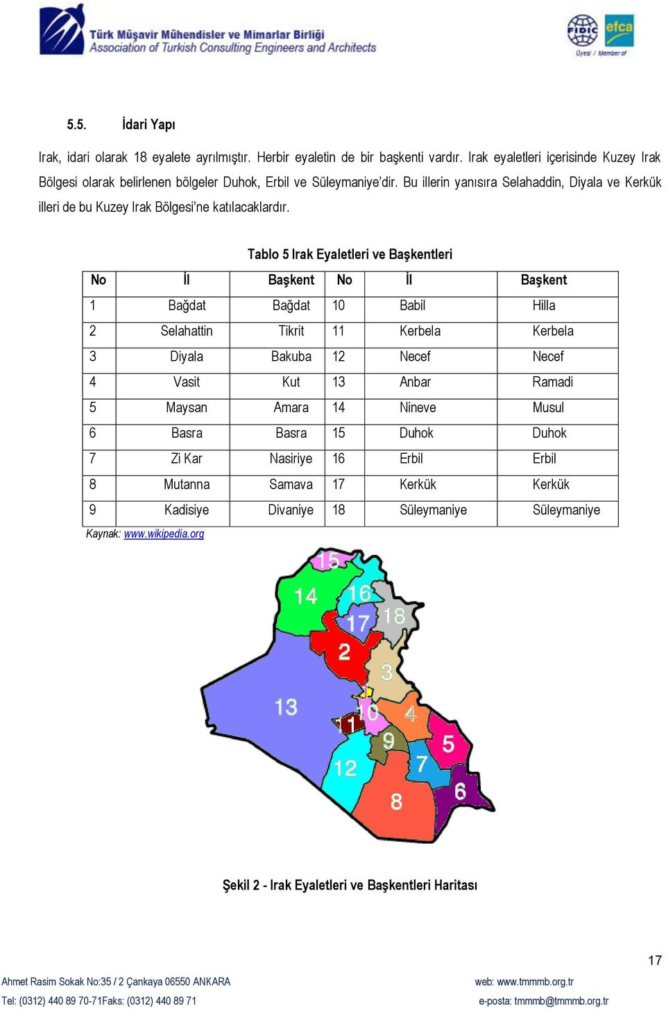 Bu illerin yanısıra Selahaddin, Diyala ve Kerkük illeri de bu Kuzey Irak Bölgesi ne katılacaklardır.