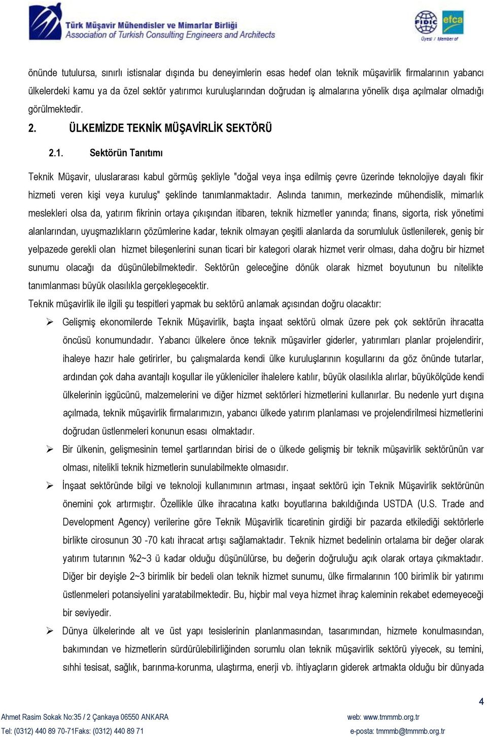 Sektörün Tanıtımı Teknik Müşavir, uluslararası kabul görmüş şekliyle "doğal veya inşa edilmiş çevre üzerinde teknolojiye dayalı fikir hizmeti veren kişi veya kuruluş" şeklinde tanımlanmaktadır.