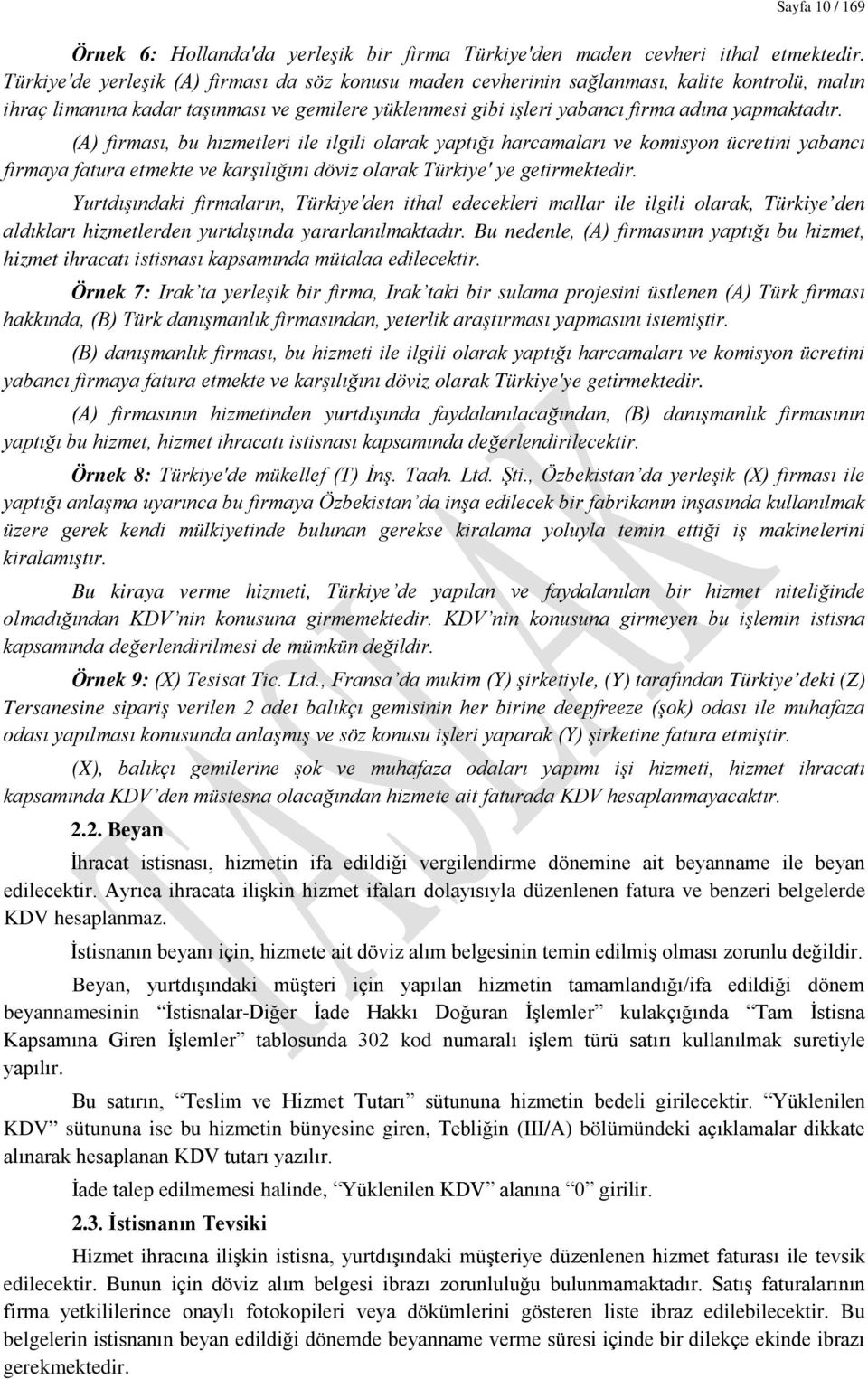 (A) firması, bu hizmetleri ile ilgili olarak yaptığı harcamaları ve komisyon ücretini yabancı firmaya fatura etmekte ve karşılığını döviz olarak Türkiye' ye getirmektedir.