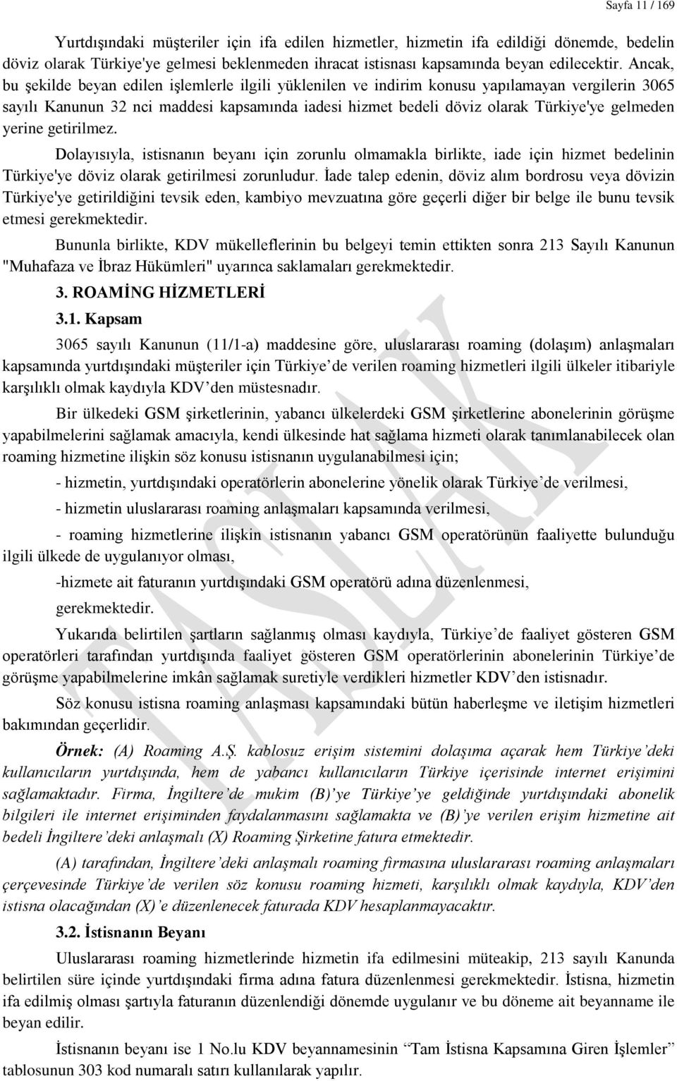 gelmeden yerine getirilmez. Dolayısıyla, istisnanın beyanı için zorunlu olmamakla birlikte, iade için hizmet bedelinin Türkiye'ye döviz olarak getirilmesi zorunludur.