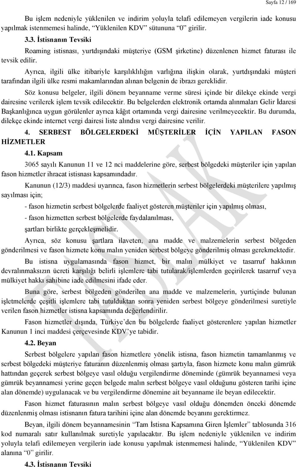 Ayrıca, ilgili ülke itibariyle karşılıklılığın varlığına ilişkin olarak, yurtdışındaki müşteri tarafından ilgili ülke resmi makamlarından alınan belgenin de ibrazı gereklidir.