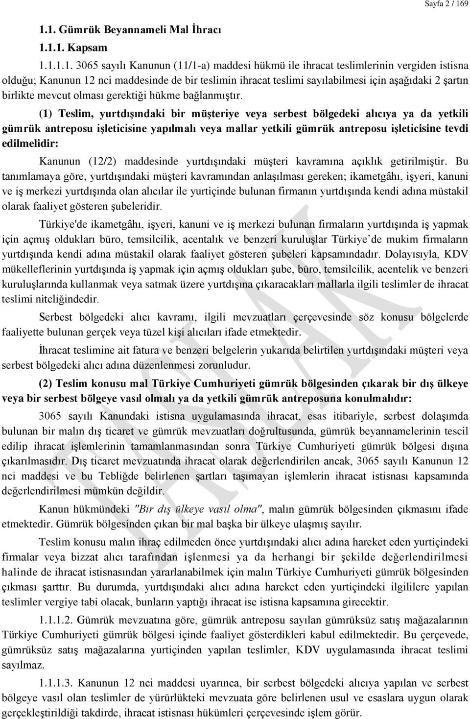 (1) Teslim, yurtdışındaki bir müşteriye veya serbest bölgedeki alıcıya ya da yetkili gümrük antreposu işleticisine yapılmalı veya mallar yetkili gümrük antreposu işleticisine tevdi edilmelidir: