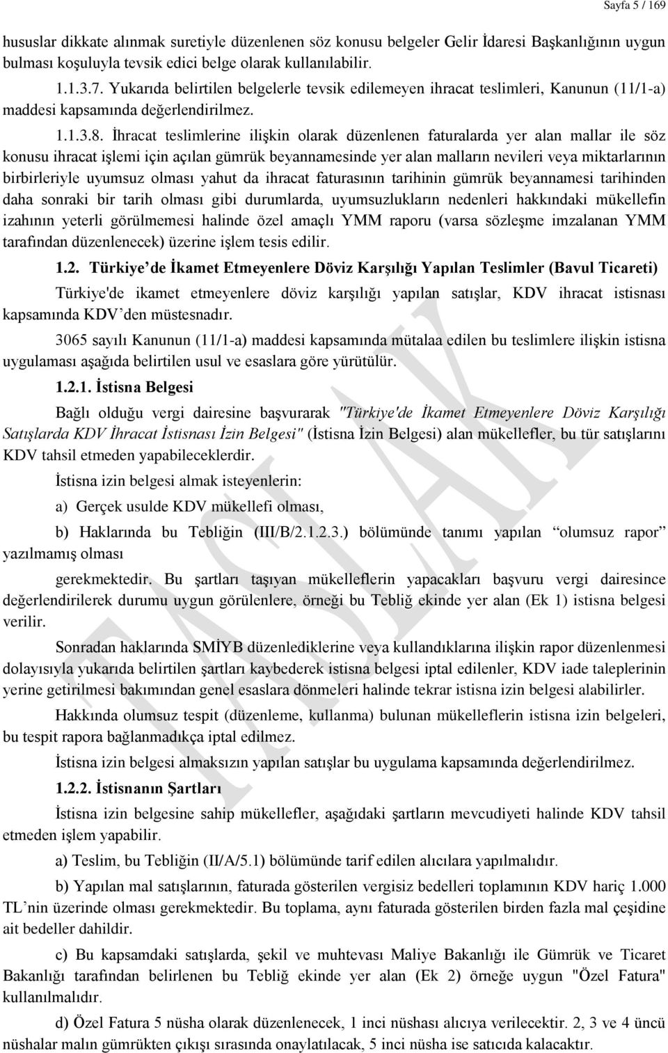 İhracat teslimlerine ilişkin olarak düzenlenen faturalarda yer alan mallar ile söz konusu ihracat işlemi için açılan gümrük beyannamesinde yer alan malların nevileri veya miktarlarının birbirleriyle