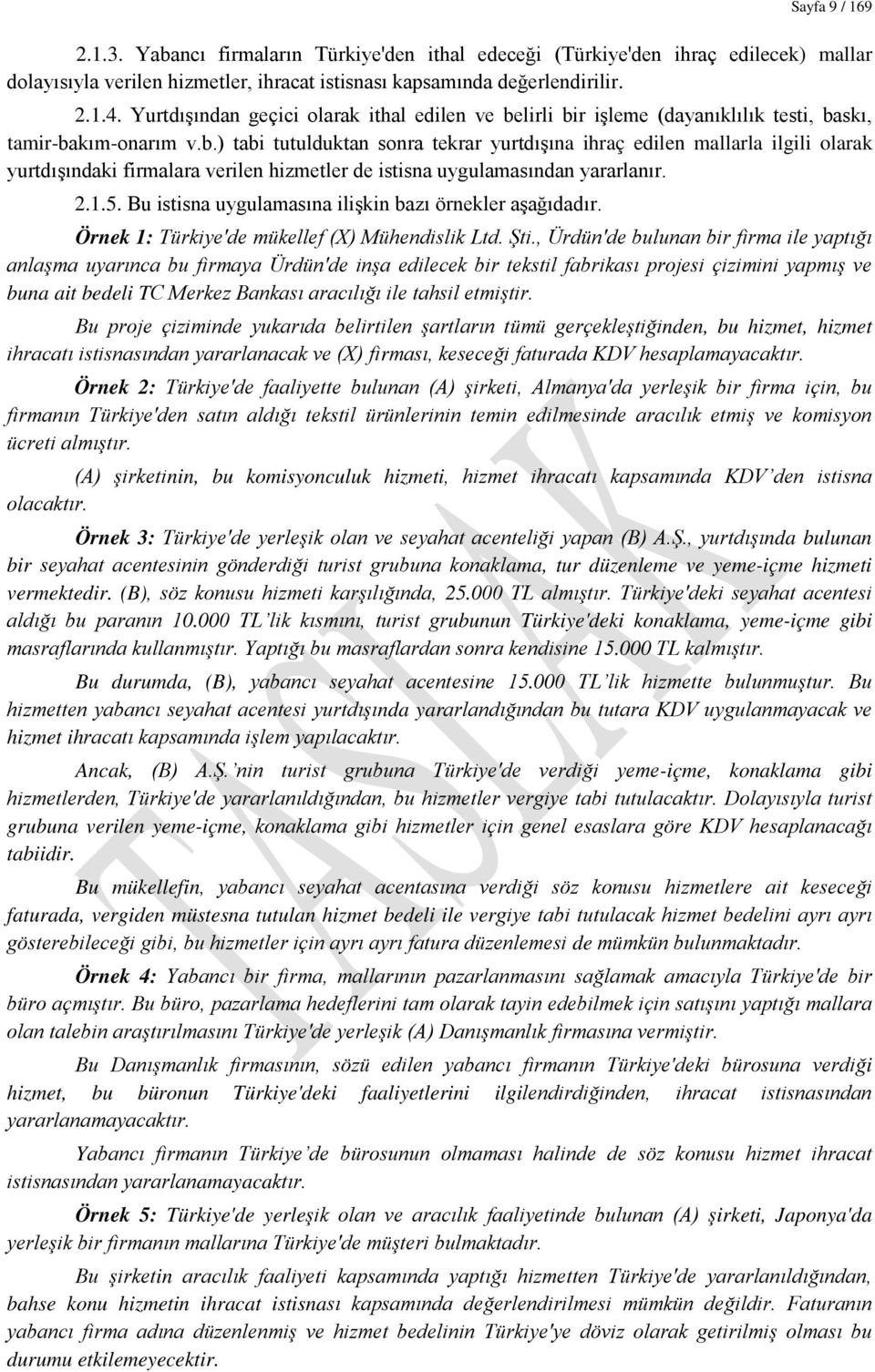 lirli bir işleme (dayanıklılık testi, baskı, tamir-bakım-onarım v.b.) tabi tutulduktan sonra tekrar yurtdışına ihraç edilen mallarla ilgili olarak yurtdışındaki firmalara verilen hizmetler de istisna uygulamasından yararlanır.