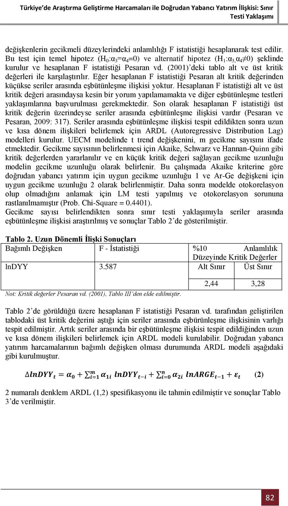 (2001) deki tablo alt ve üst kritik değerleri ile karşılaştırılır. Eğer hesaplanan F istatistiği Pesaran alt kritik değerinden küçükse seriler arasında eşbütünleşme ilişkisi yoktur.