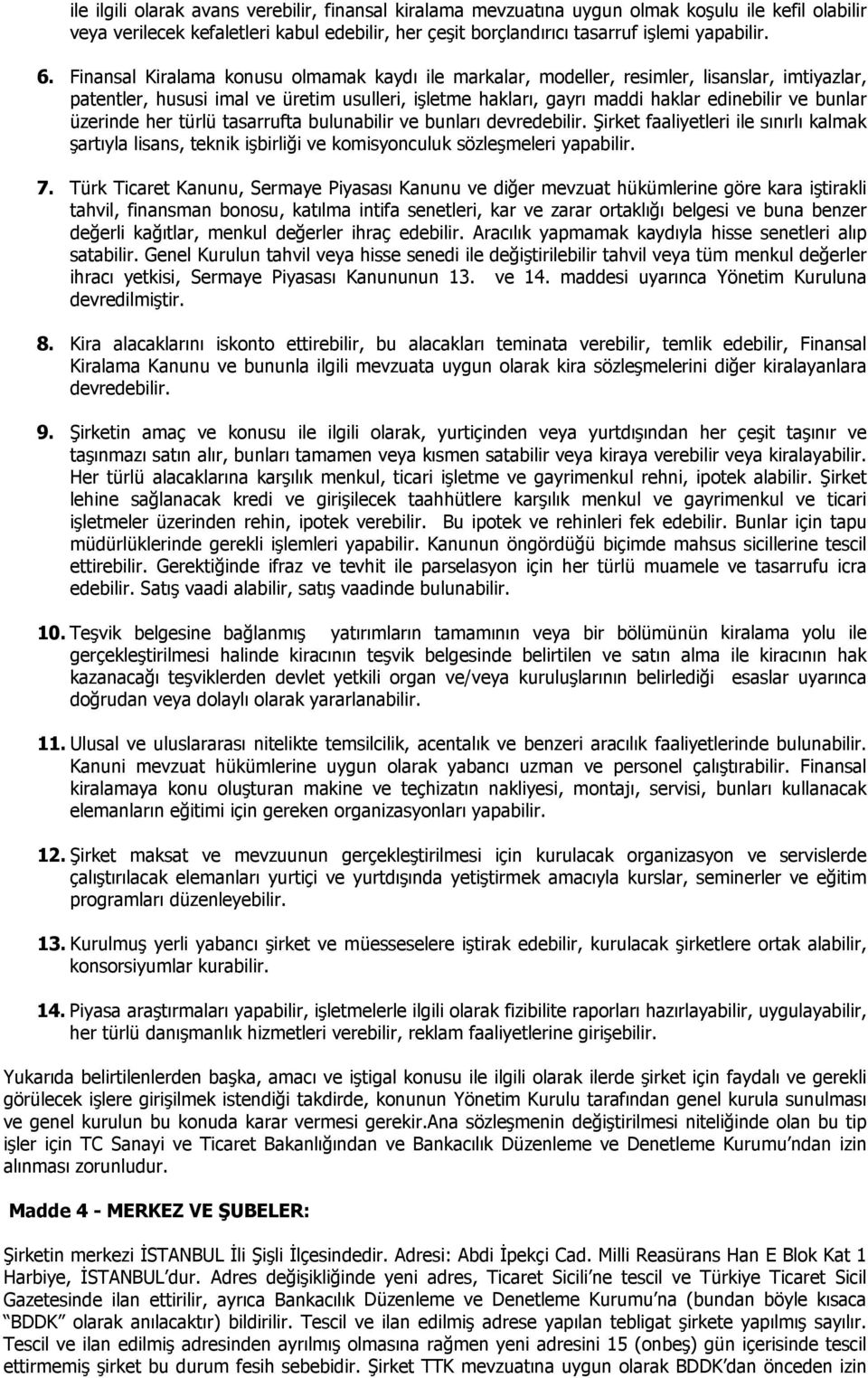 üzerinde her türlü tasarrufta bulunabilir ve bunları devredebilir. Şirket faaliyetleri ile sınırlı kalmak şartıyla lisans, teknik işbirliği ve komisyonculuk sözleşmeleri yapabilir. 7.