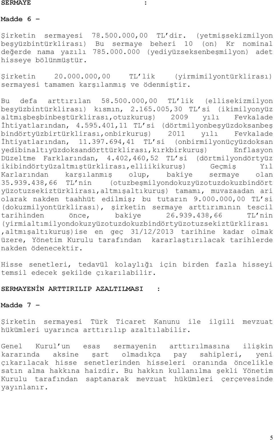 005,30 TL si (ikimilyonyüz altmışbeşbinbeştürklirası,otuzkuruş) 2009 yılı Fevkalade İhtiyatlarından, 4.595.