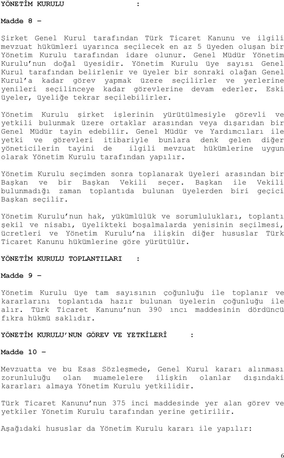 Yönetim Kurulu üye sayısı Genel Kurul tarafından belirlenir ve üyeler bir sonraki olağan Genel Kurul a kadar görev yapmak üzere seçilirler ve yerlerine yenileri seçilinceye kadar görevlerine devam