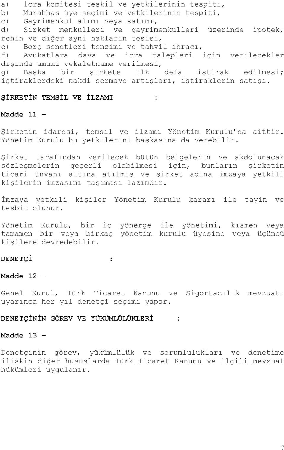 iştirak edilmesi; iştiraklerdeki nakdi sermaye artışları, iştiraklerin satışı. ŞİRKETİN TEMSİL VE İLZAMI : Madde 11 Şirketin idaresi, temsil ve ilzamı Yönetim Kurulu na aittir.