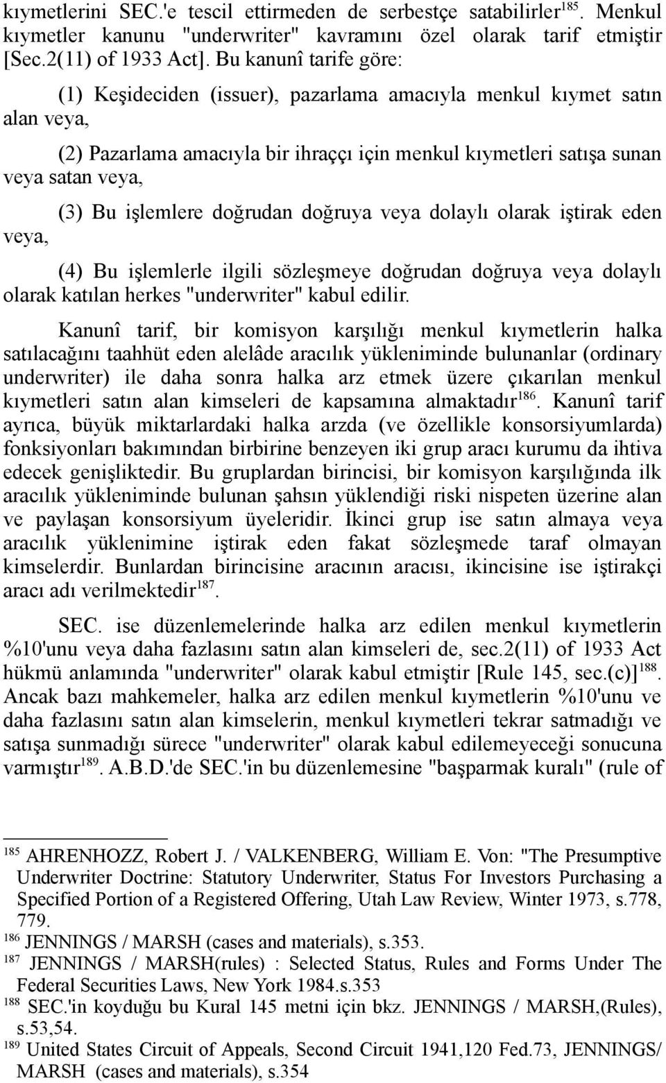 işlemlere doğrudan doğruya veya dolaylı olarak iştirak eden (4) Bu işlemlerle ilgili sözleşmeye doğrudan doğruya veya dolaylı olarak katılan herkes "underwriter" kabul edilir.