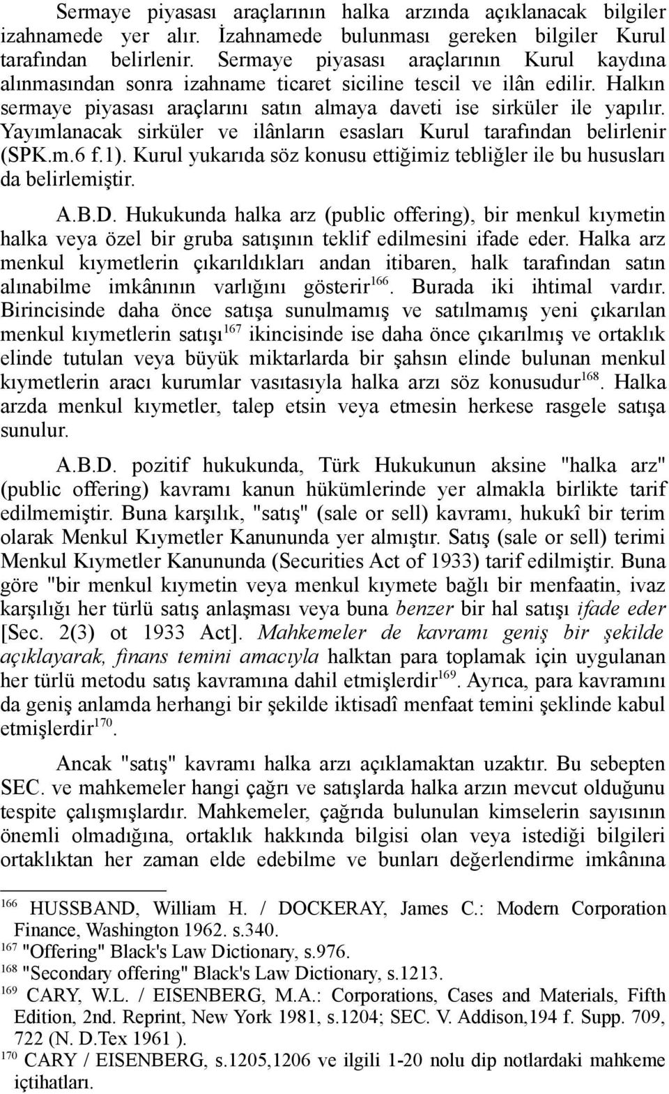 Yayımlanacak sirküler ve ilânların esasları Kurul tarafından belirlenir (SPK.m.6 f.1). Kurul yukarıda söz konusu ettiğimiz tebliğler ile bu hususları da belirlemiştir. A.B.D.