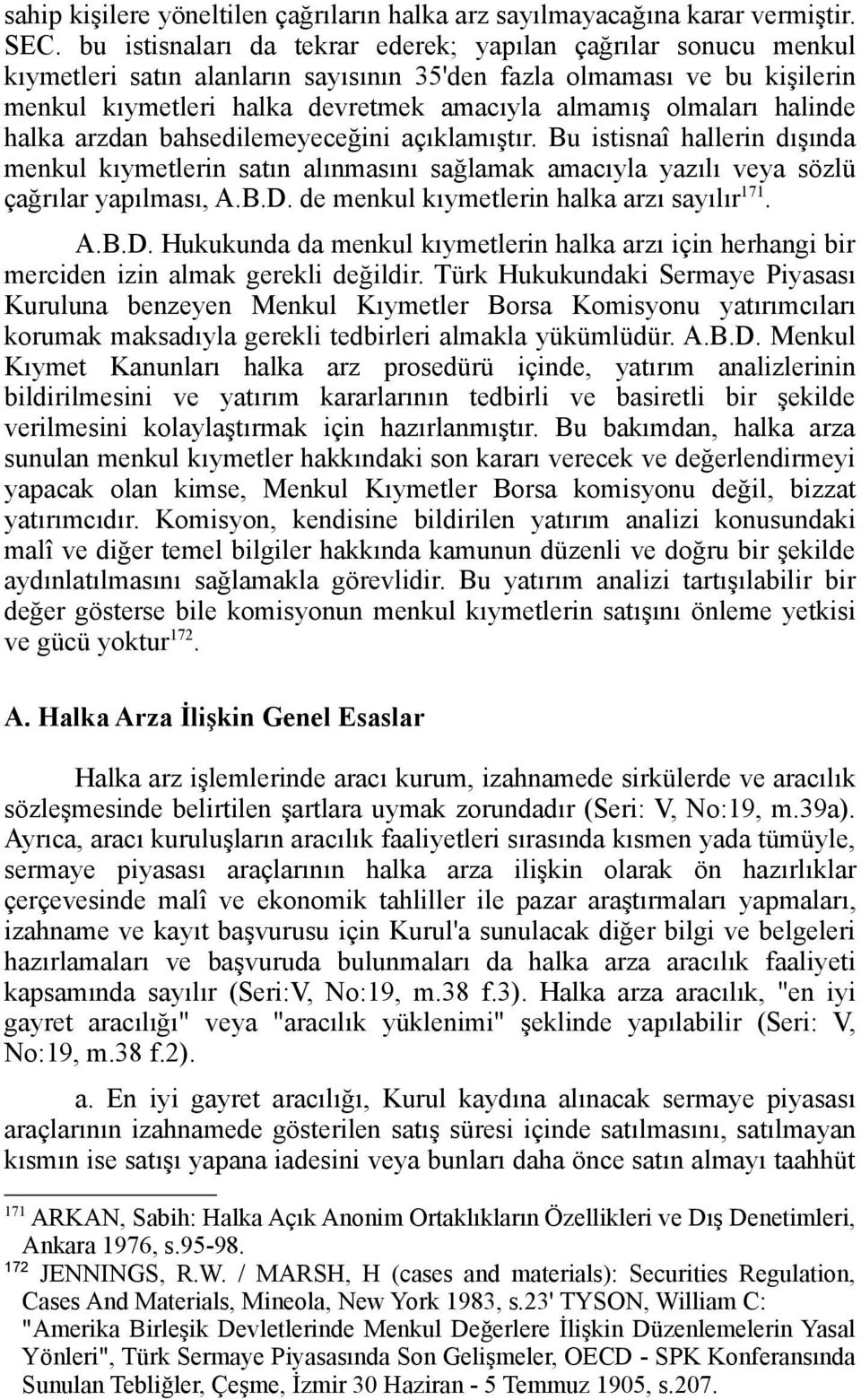 halinde halka arzdan bahsedilemeyeceğini açıklamıştır. Bu istisnaî hallerin dışında menkul kıymetlerin satın alınmasını sağlamak amacıyla yazılı veya sözlü çağrılar yapılması, A.B.D.