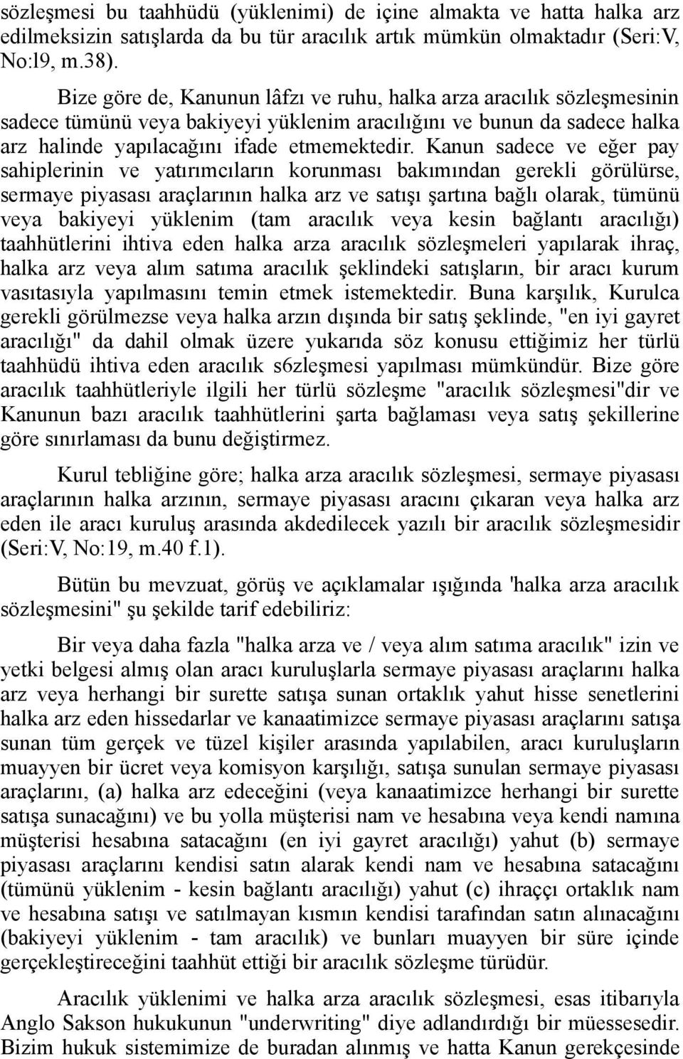 Kanun sadece ve eğer pay sahiplerinin ve yatırımcıların korunması bakımından gerekli görülürse, sermaye piyasası araçlarının halka arz ve satışı şartına bağlı olarak, tümünü veya bakiyeyi yüklenim