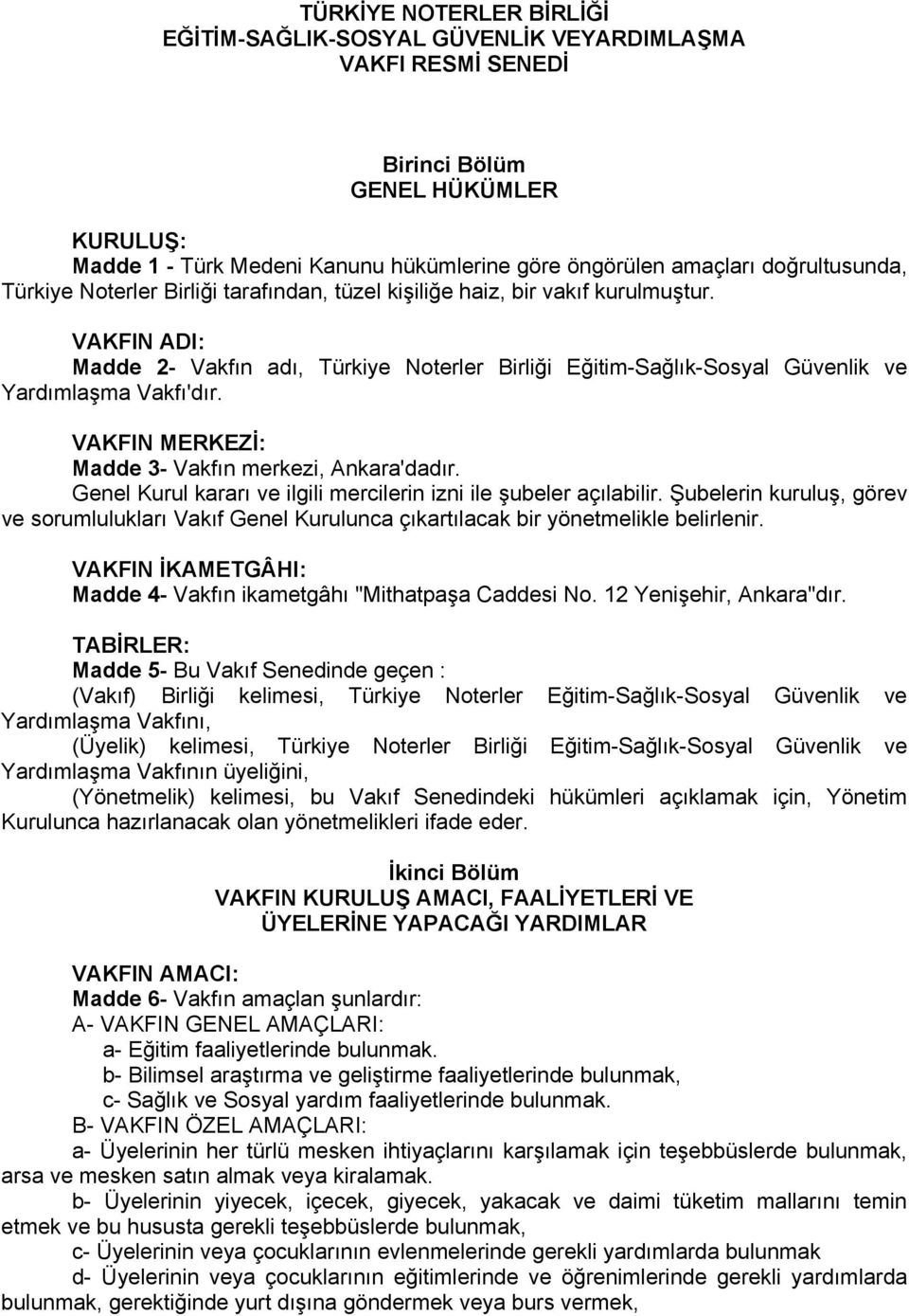 VAKFIN ADI: Madde 2- Vakfın adı, Türkiye Noterler Birliği Eğitim-Sağlık-Sosyal Güvenlik ve Yardımlaşma Vakfı'dır. VAKFIN MERKEZİ: Madde 3- Vakfın merkezi, Ankara'dadır.