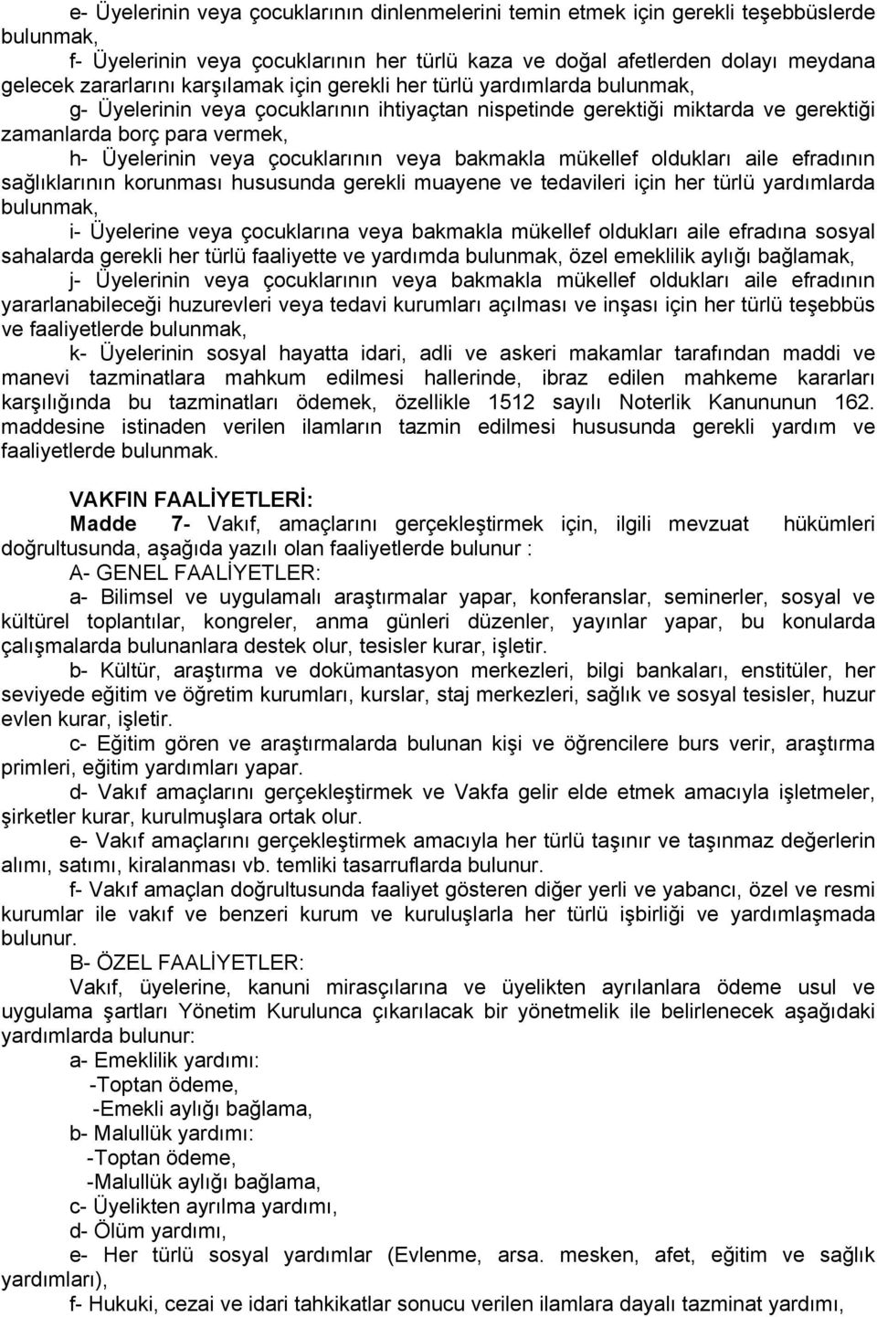 çocuklarının veya bakmakla mükellef oldukları aile efradının sağlıklarının korunması hususunda gerekli muayene ve tedavileri için her türlü yardımlarda bulunmak, i- Üyelerine veya çocuklarına veya