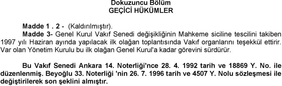 toplantısında Vakıf organlarını teşekkül ettirir. Var olan Yönetim Kurulu bu ilk olağan Genel Kurul'a kadar görevini sürdürür.