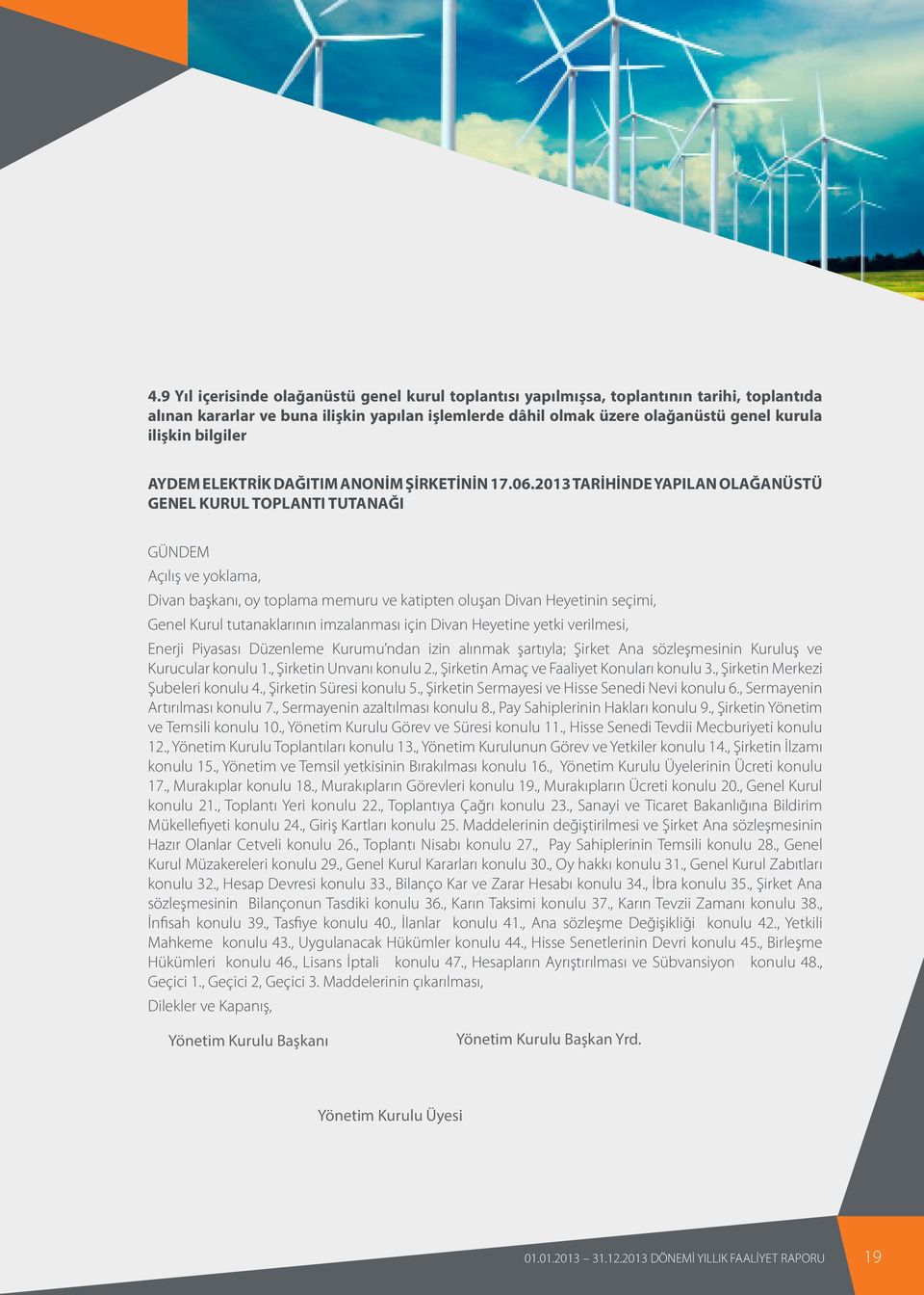 2013 TARİHİNDE YAPILAN OLAĞANÜSTÜ GENEL KURUL TOPLANTI TUTANAĞI GÜNDEM Açılış ve yoklama, Divan başkanı, oy toplama memuru ve katipten oluşan Divan Heyetinin seçimi, Genel Kurul tutanaklarının