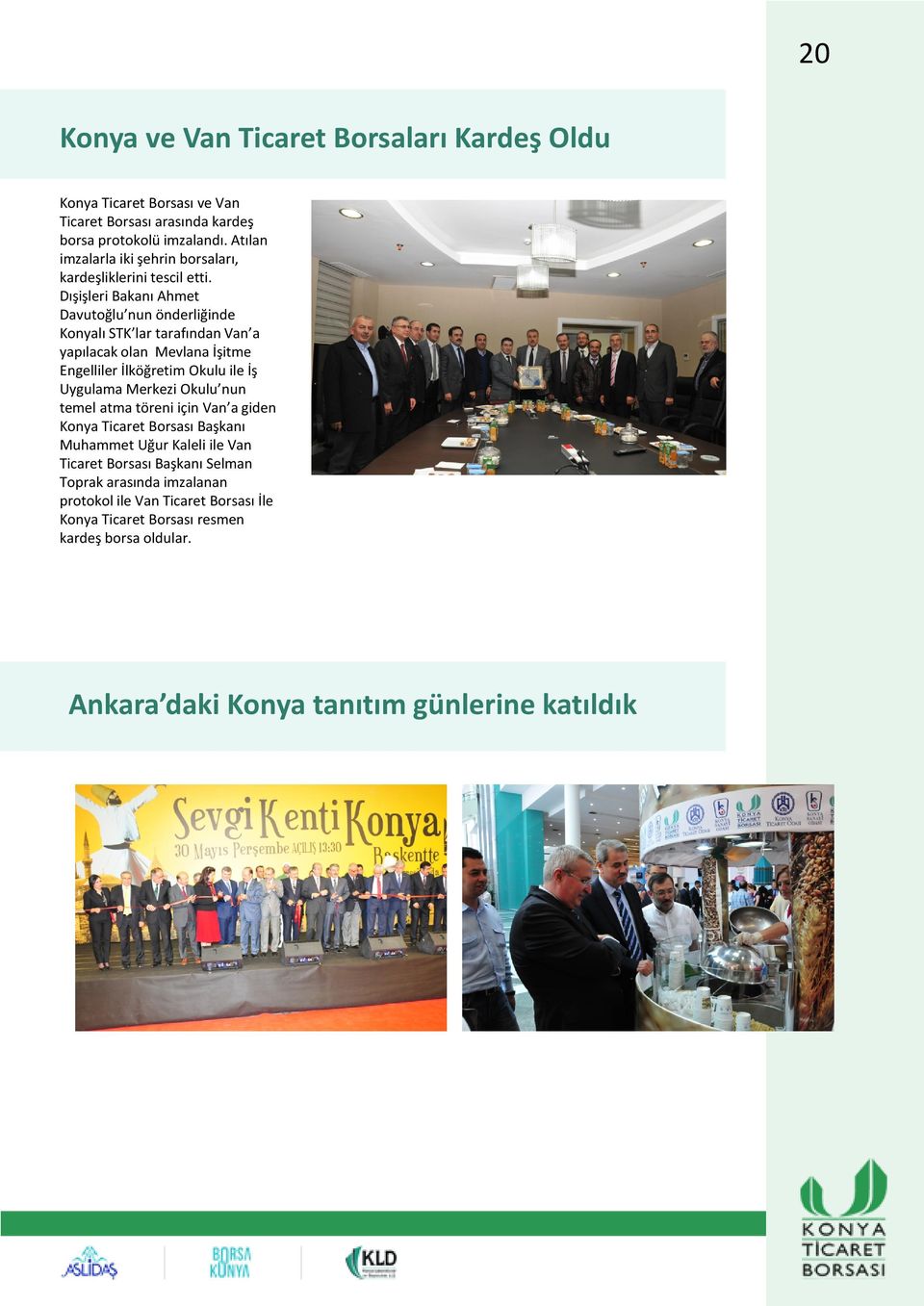 Dışişleri Bakanı Ahmet Davutoğlu nun önderliğinde Konyalı STK lar tarafından Van a yapılacak olan Mevlana İşitme Engelliler İlköğretim Okulu ile İş Uygulama Merkezi