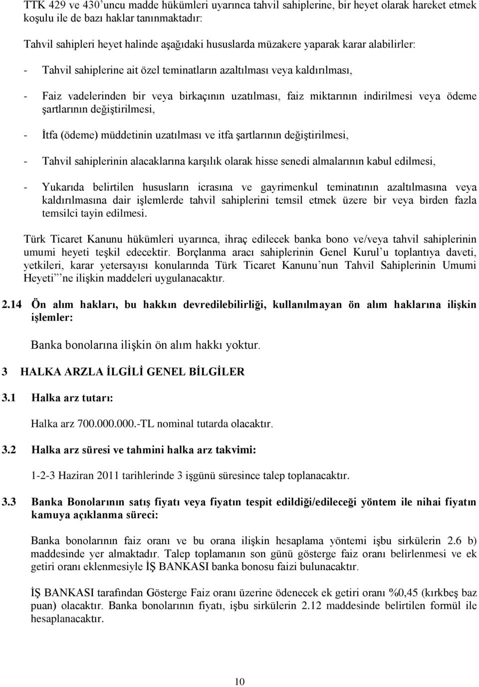 Ģartlarının değiģtirilmesi, - Ġtfa (ödeme) müddetinin uzatılması ve itfa Ģartlarının değiģtirilmesi, - Tahvil sahiplerinin alacaklarına karģılık olarak hisse senedi almalarının kabul edilmesi, -